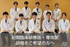 初期臨床研修医　専攻医　研修をご希望の方へ
